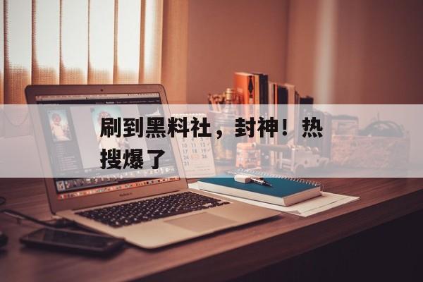刷到黑料社，封神！热搜爆了